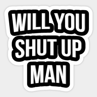 Will You Shut Up Man Sticker